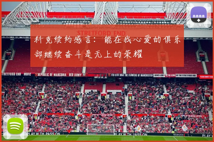 科克续约感言：能在我心爱的俱乐部继续奋斗是无上的荣耀